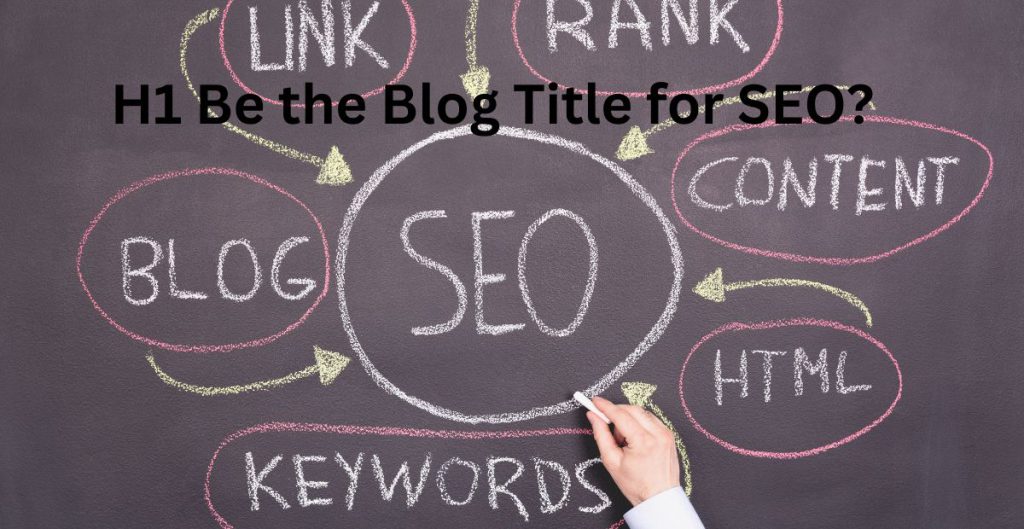 Should H1 Be the Blog Title for SEO?