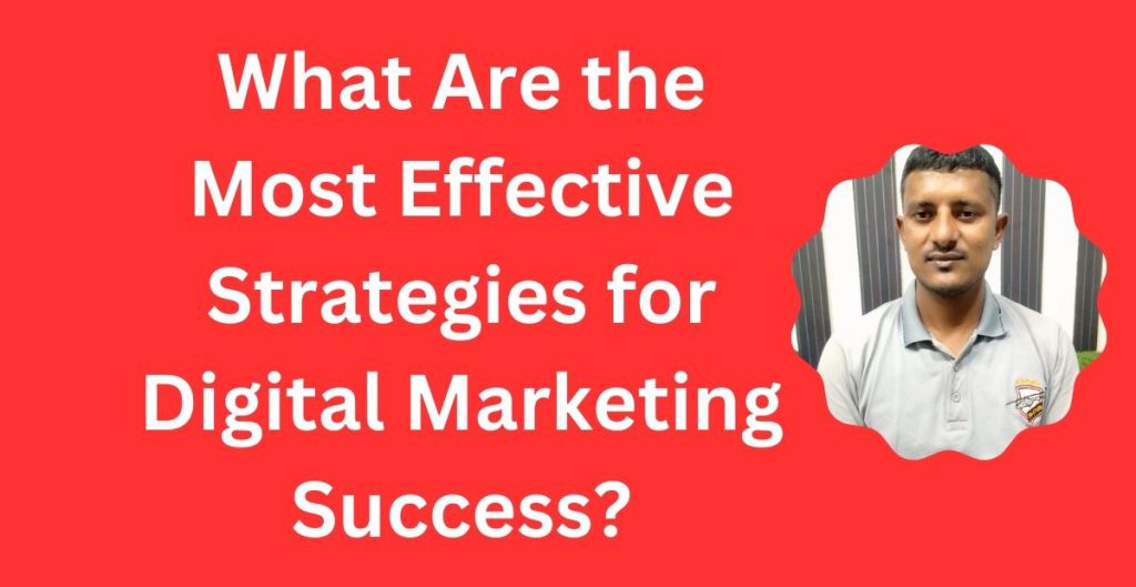 What Are the Most Effective Strategies for Digital Marketing Success?