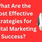 What Are the Most Effective Strategies for Digital Marketing Success?